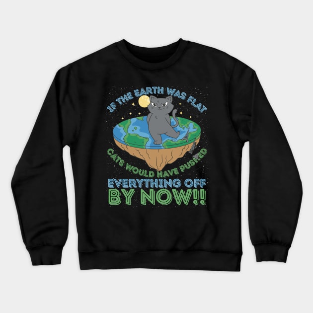 If The Earth Was Flat Cats Would Have Pushed Everything Off by Now Crewneck Sweatshirt by RuftupDesigns